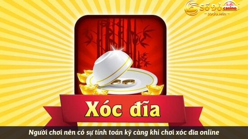 Người chơi nên có sự tính toán kỹ càng khi chơi xóc đĩa online