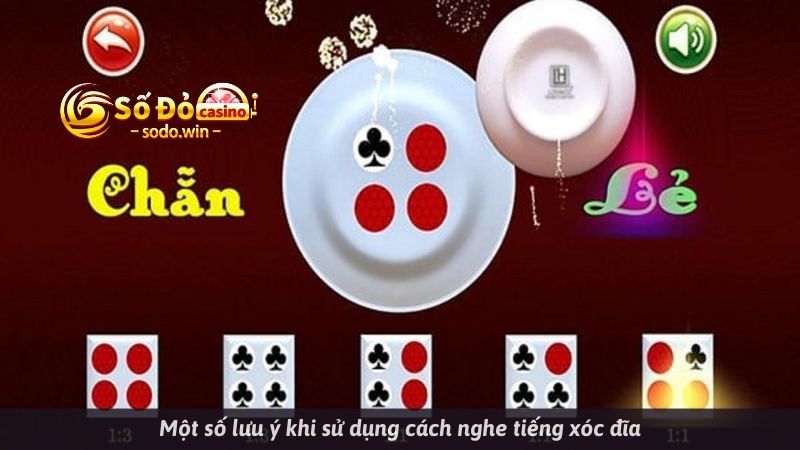 Một số lưu ý khi sử dụng cách nghe tiếng xóc đĩa